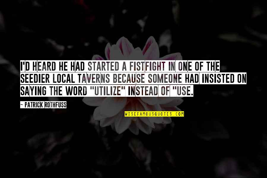 Seedier Quotes By Patrick Rothfuss: I'd heard he had started a fistfight in Seedier Quotes By Patrick Rothfuss: I'd heard he had started a fistfight in