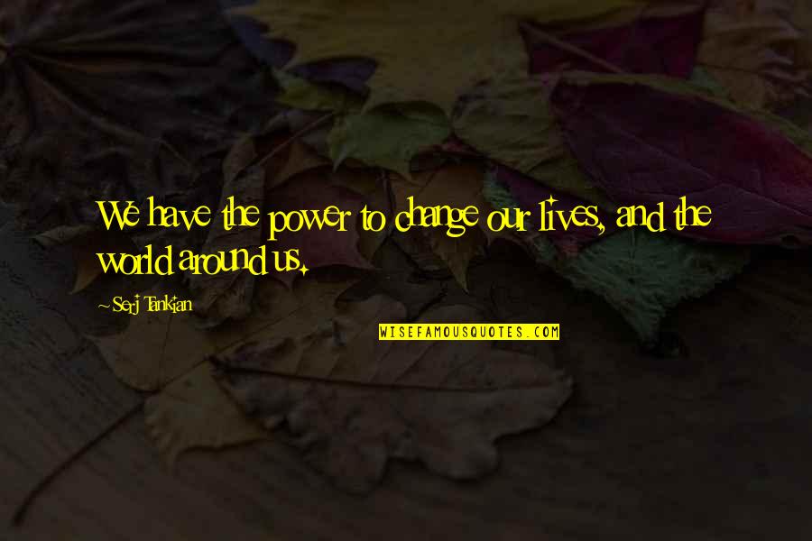 Seedier Quotes By Serj Tankian: We have the power to change our lives,