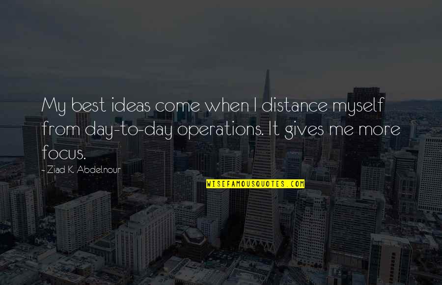 Seedily Quotes By Ziad K. Abdelnour: My best ideas come when I distance myself