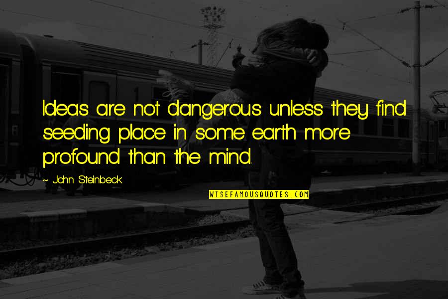 Seeding Quotes By John Steinbeck: Ideas are not dangerous unless they find seeding