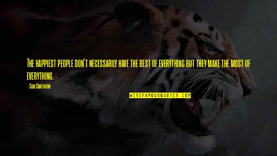 Seedlings Quotes By Sam Cawthorn: The happiest people don't necessarily have the best Seedlings Quotes By Sam Cawthorn: The happiest people don't necessarily have the best