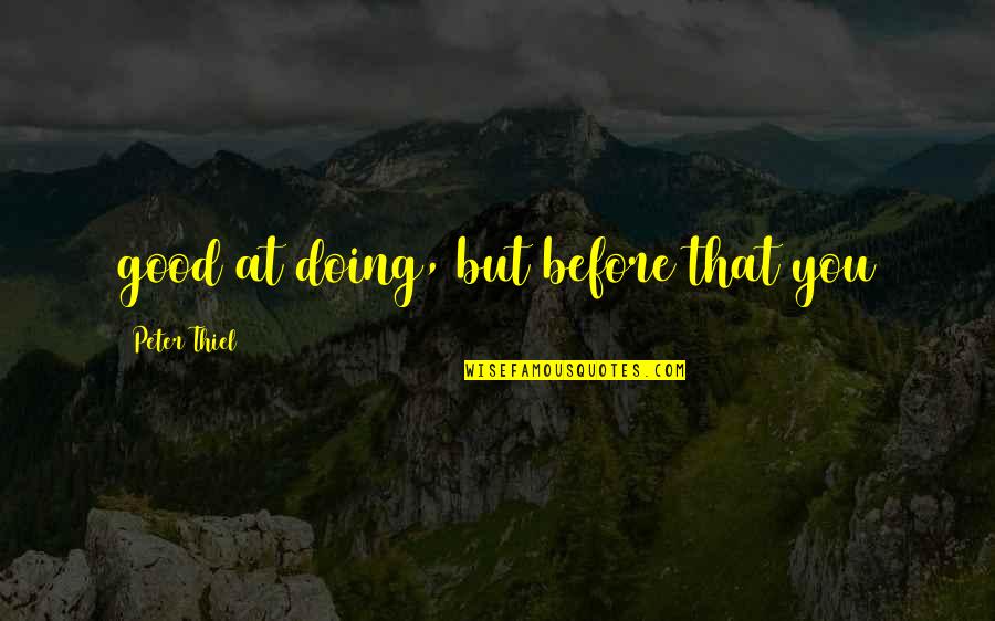 Seedman Quotes By Peter Thiel: good at doing, but before that you