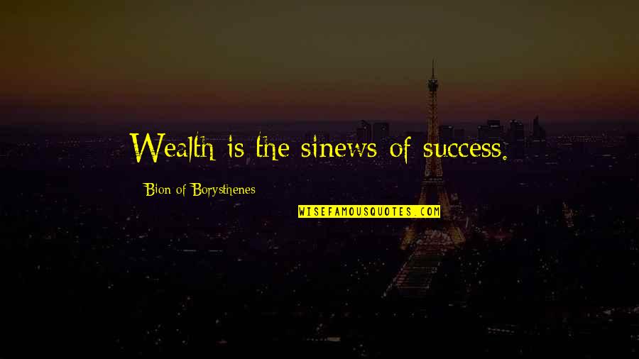 Seedman Reviews Quotes By Bion Of Borysthenes: Wealth is the sinews of success.