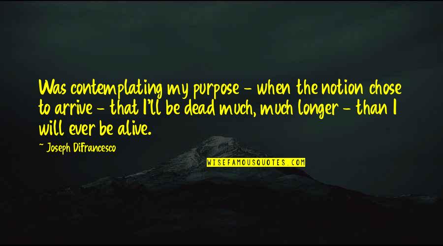 Seedness Quotes By Joseph DiFrancesco: Was contemplating my purpose - when the notion Seedness Quotes By Joseph DiFrancesco: Was contemplating my purpose - when the notion