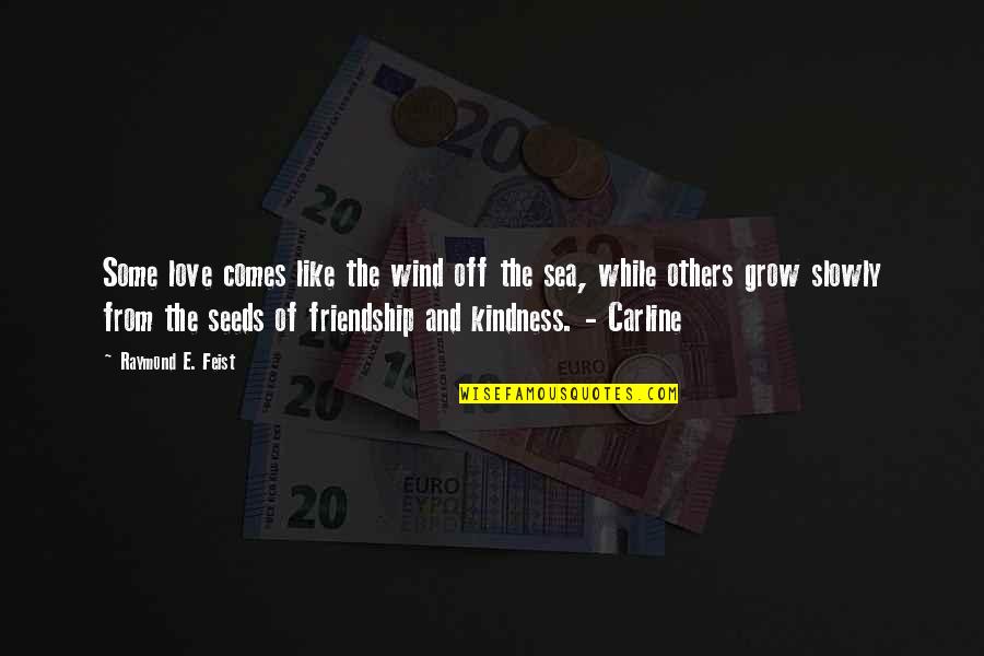 Seeds And Friendship Quotes By Raymond E. Feist: Some love comes like the wind off the