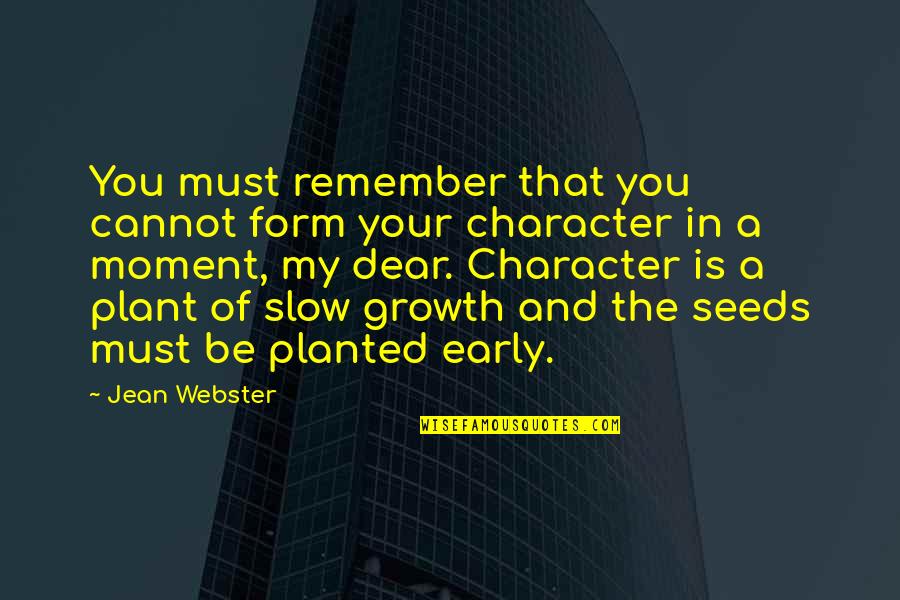 Seeds And Growth Quotes By Jean Webster: You must remember that you cannot form your