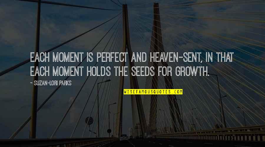Seeds And Growth Quotes By Suzan-Lori Parks: Each moment is perfect and heaven-sent, in that