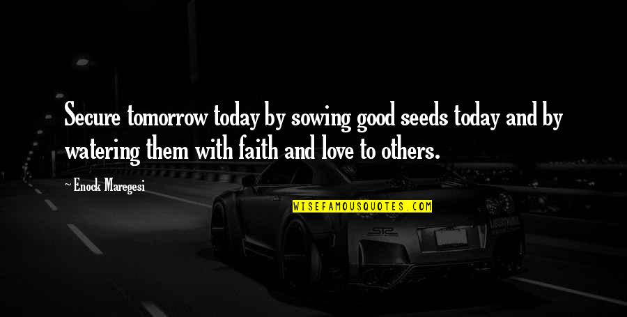 Seeds And Love Quotes By Enock Maregesi: Secure tomorrow today by sowing good seeds today