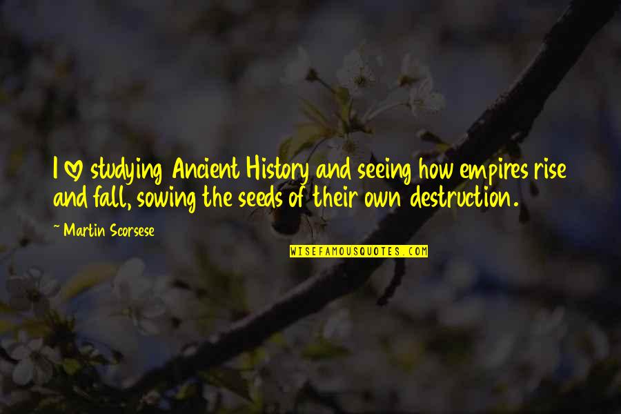 Seeds And Love Quotes By Martin Scorsese: I love studying Ancient History and seeing how