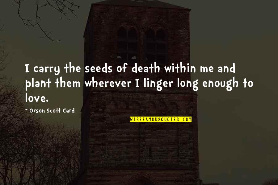 Seeds And Love Quotes By Orson Scott Card: I carry the seeds of death within me