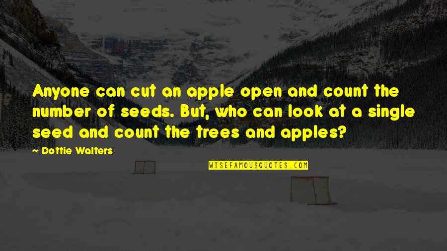 Seeds And Trees Quotes By Dottie Walters: Anyone can cut an apple open and count