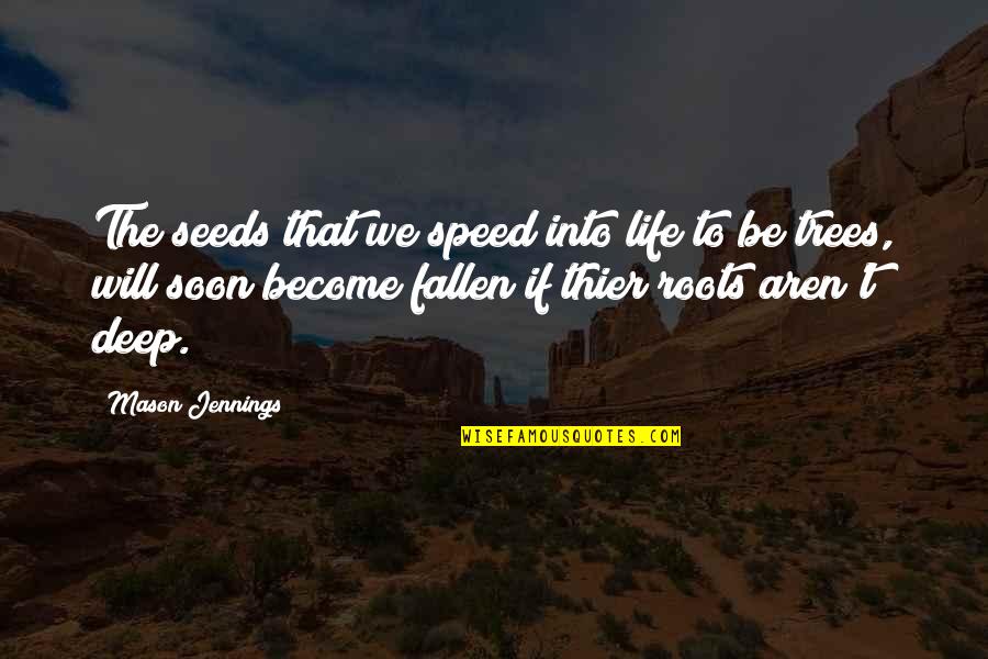 Seeds And Trees Quotes By Mason Jennings: The seeds that we speed into life to