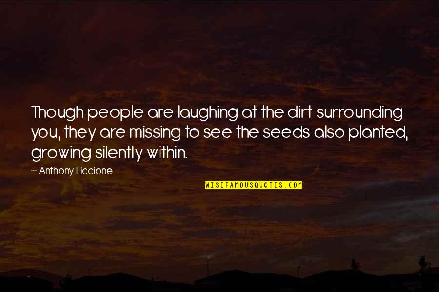 Seeds Growing Quotes By Anthony Liccione: Though people are laughing at the dirt surrounding