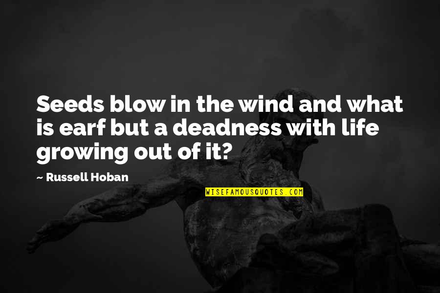 Seeds Growing Quotes By Russell Hoban: Seeds blow in the wind and what is