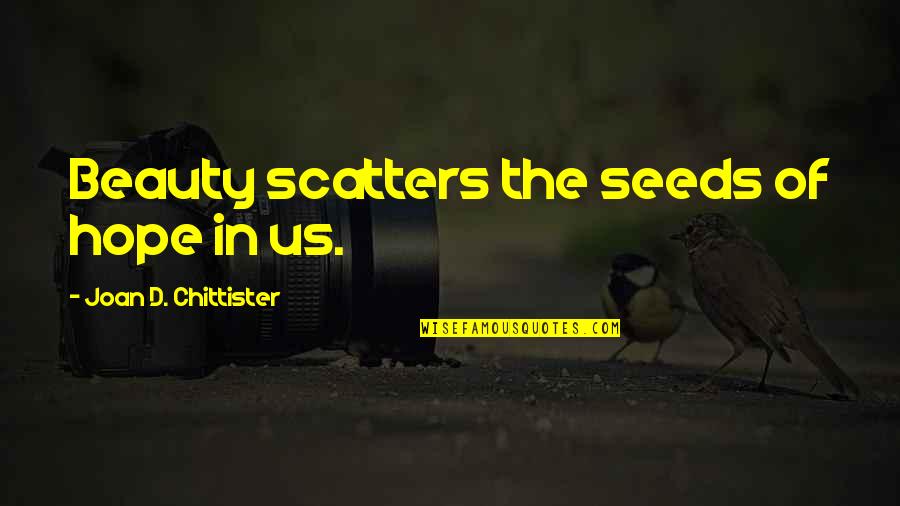 Seeds Of Hope Quotes By Joan D. Chittister: Beauty scatters the seeds of hope in us.