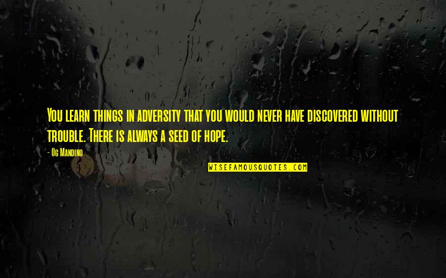Seeds Of Hope Quotes By Og Mandino: You learn things in adversity that you would