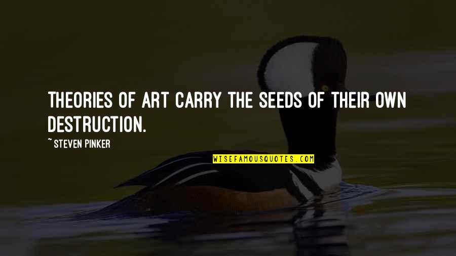 Seeds Of Its Own Destruction Quotes By Steven Pinker: Theories of art carry the seeds of their Seeds Of Its Own Destruction Quotes By Steven Pinker: Theories of art carry the seeds of their
