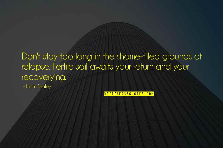 Seeds Of Knowledge Quote Quotes By Holli Kenley: Don't stay too long in the shame-filled grounds