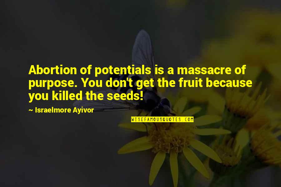 Seeds Of Thought Quotes By Israelmore Ayivor: Abortion of potentials is a massacre of purpose.