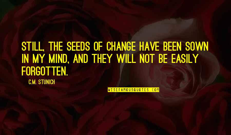 Seeds Sown Quotes By C.M. Stunich: Still, the seeds of change have been sown Seeds Sown Quotes By C.M. Stunich: Still, the seeds of change have been sown