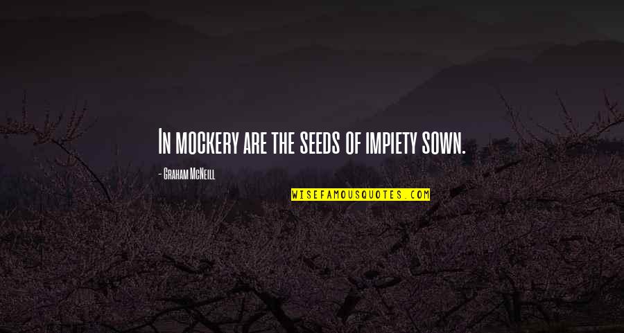 Seeds Sown Quotes By Graham McNeill: In mockery are the seeds of impiety sown.