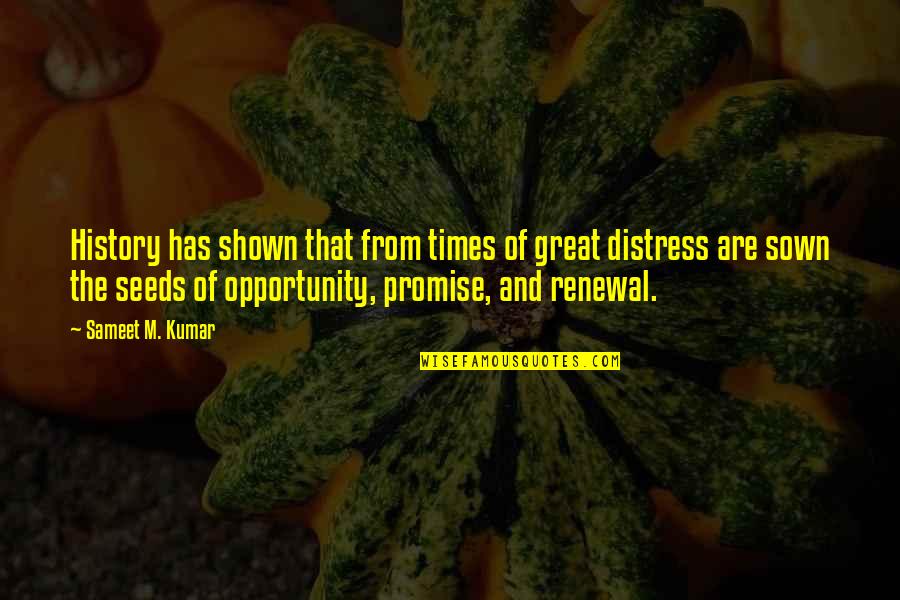 Seeds Sown Quotes By Sameet M. Kumar: History has shown that from times of great Seeds Sown Quotes By Sameet M. Kumar: History has shown that from times of great