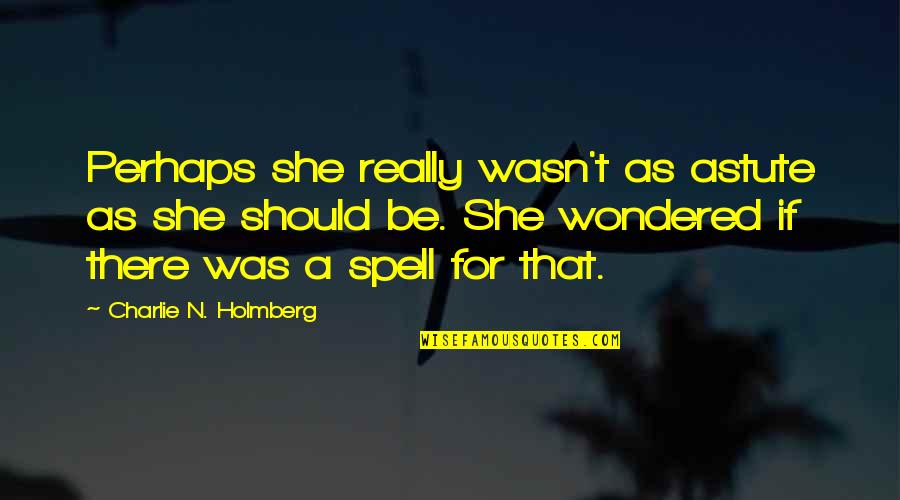 Seedsman White Widow Quotes By Charlie N. Holmberg: Perhaps she really wasn't as astute as she Seedsman White Widow Quotes By Charlie N. Holmberg: Perhaps she really wasn't as astute as she