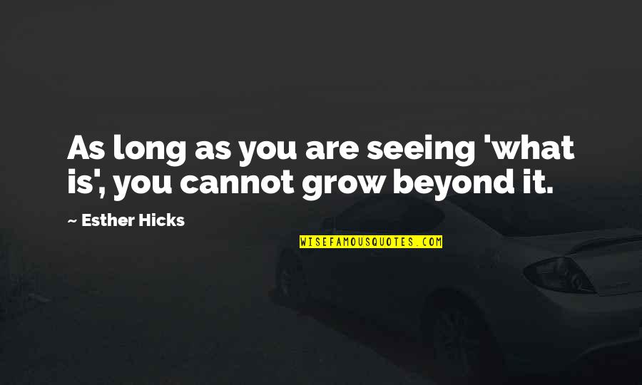 Seedtime Quotes By Esther Hicks: As long as you are seeing 'what is',