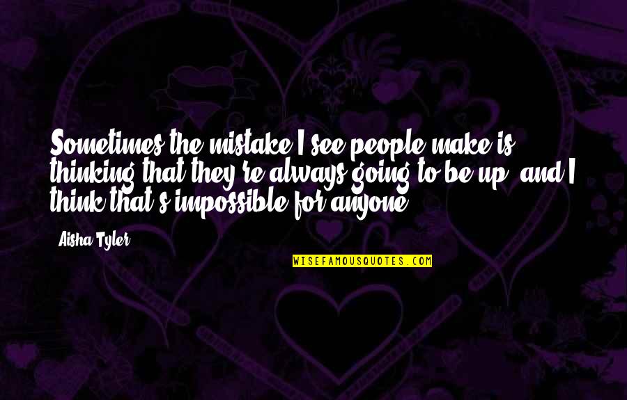 Seedy Sunday Quotes By Aisha Tyler: Sometimes the mistake I see people make is