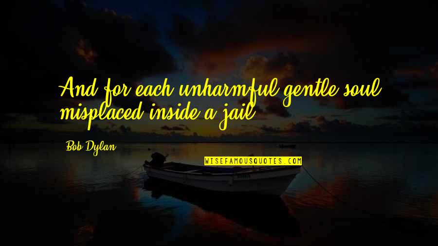 Seeeeexy Quotes By Bob Dylan: And for each unharmful gentle soul misplaced inside