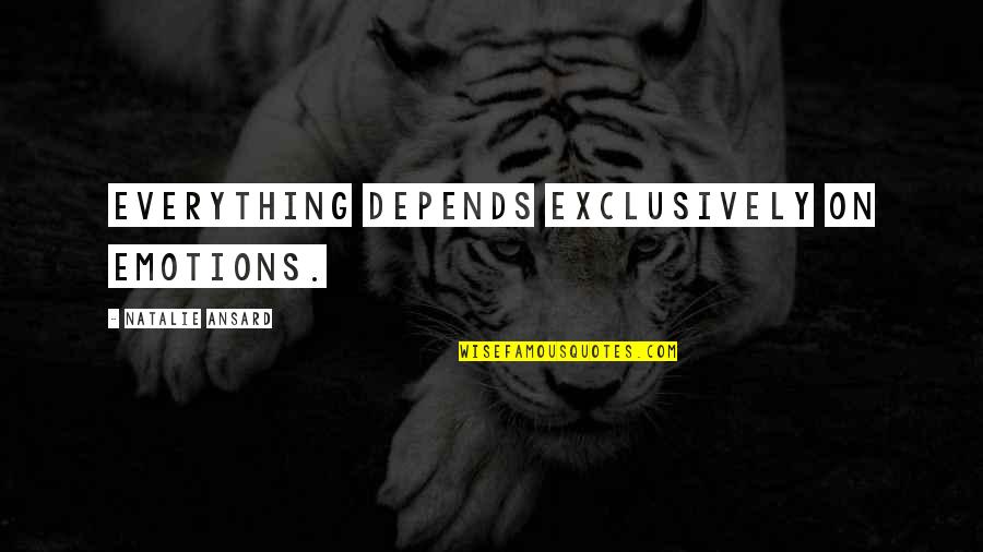 Seeeeexy Quotes By Natalie Ansard: Everything depends exclusively on emotions. Seeeeexy Quotes By Natalie Ansard: Everything depends exclusively on emotions.