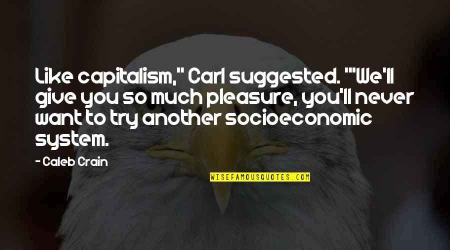 Seefeld Webcam Quotes By Caleb Crain: Like capitalism," Carl suggested. "'We'll give you so