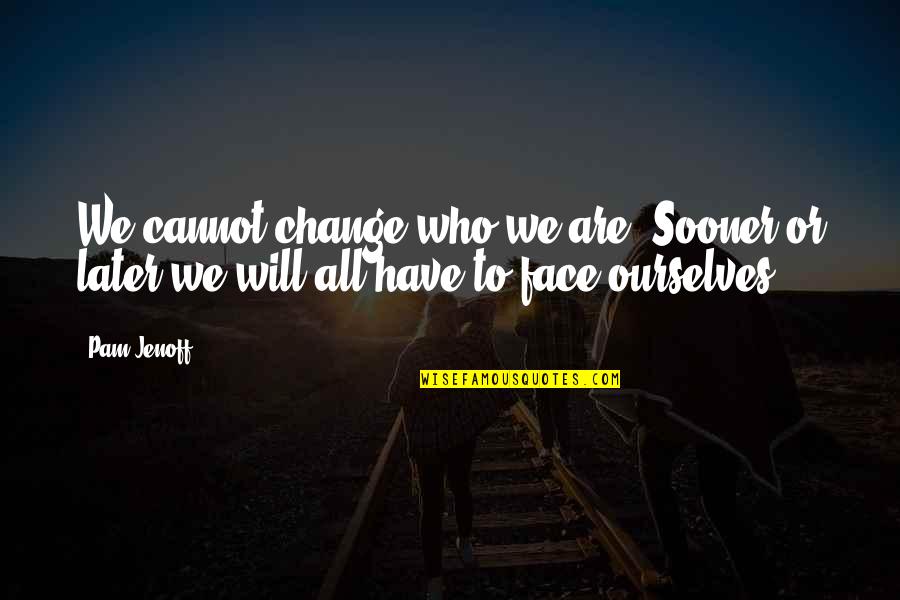 Seefischol Quotes By Pam Jenoff: We cannot change who we are. Sooner or