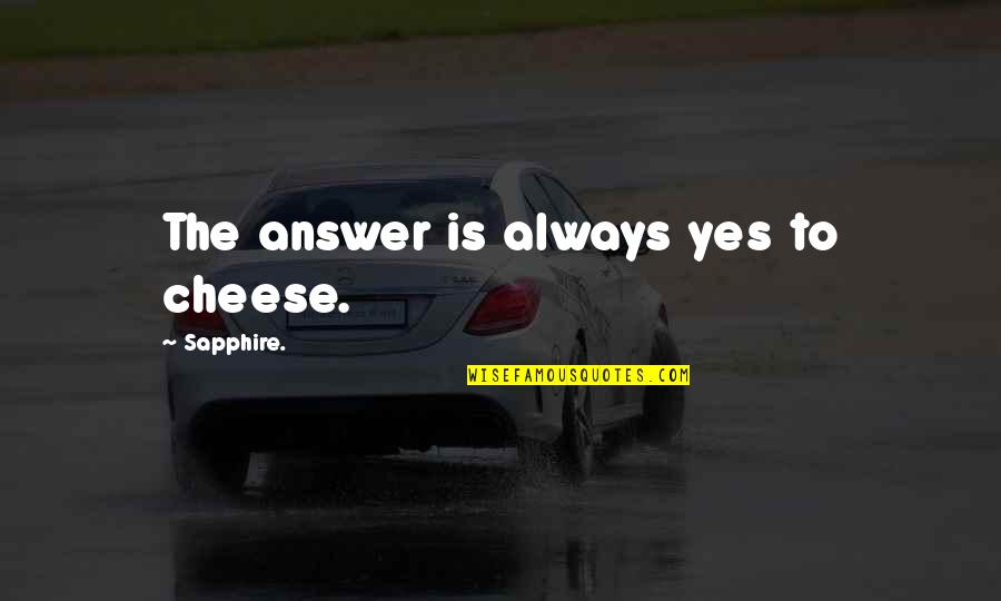 Seeforelle Quotes By Sapphire.: The answer is always yes to cheese. Seeforelle Quotes By Sapphire.: The answer is always yes to cheese.