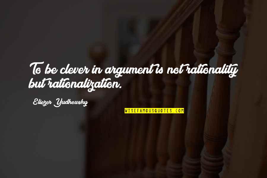 Seegers And Fein Quotes By Eliezer Yudkowsky: To be clever in argument is not rationality Seegers And Fein Quotes By Eliezer Yudkowsky: To be clever in argument is not rationality