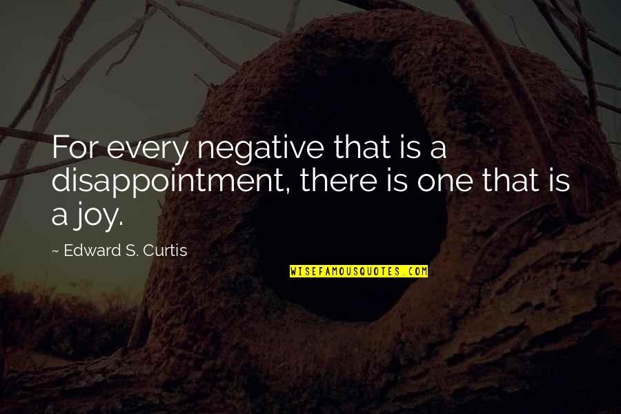 Seegers Major Quotes By Edward S. Curtis: For every negative that is a disappointment, there