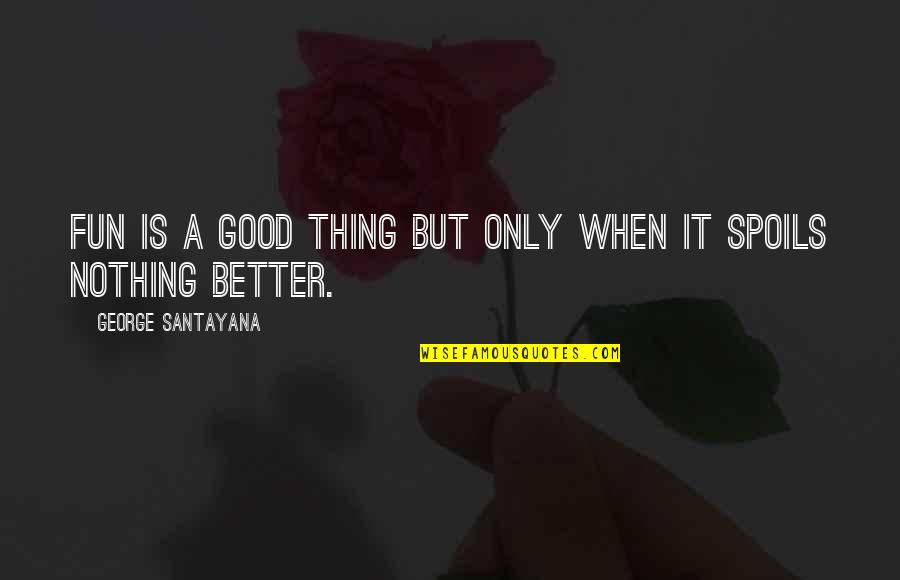 Seegers Major Quotes By George Santayana: Fun is a good thing but only when