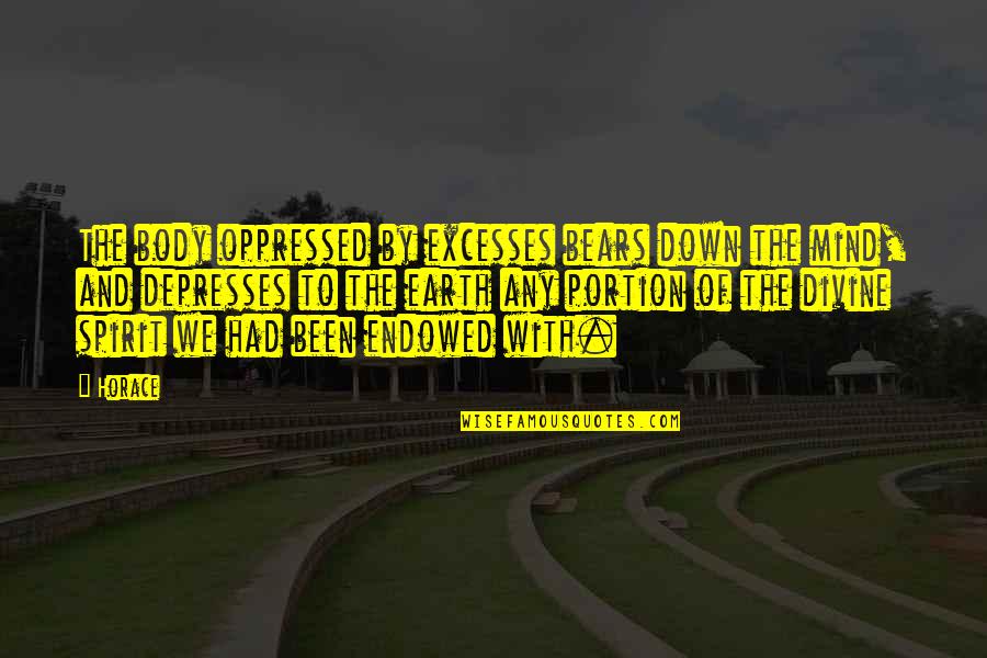 Seegert And Seegert Quotes By Horace: The body oppressed by excesses bears down the