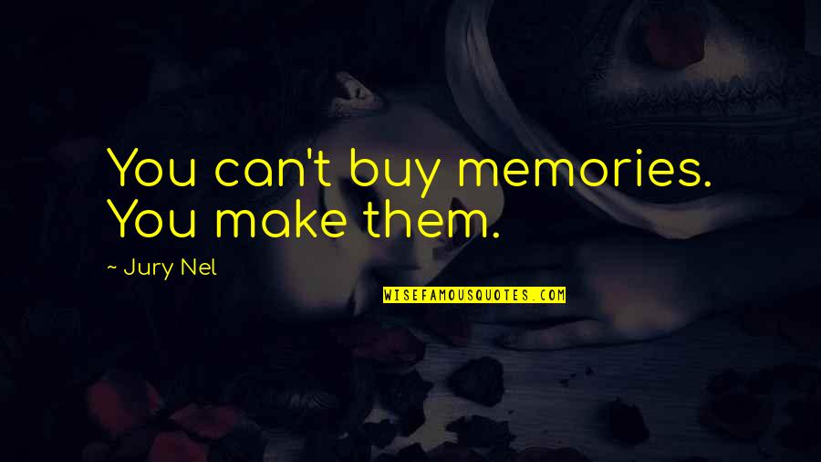 Seegert V Quotes By Jury Nel: You can't buy memories. You make them. Seegert V Quotes By Jury Nel: You can't buy memories. You make them.