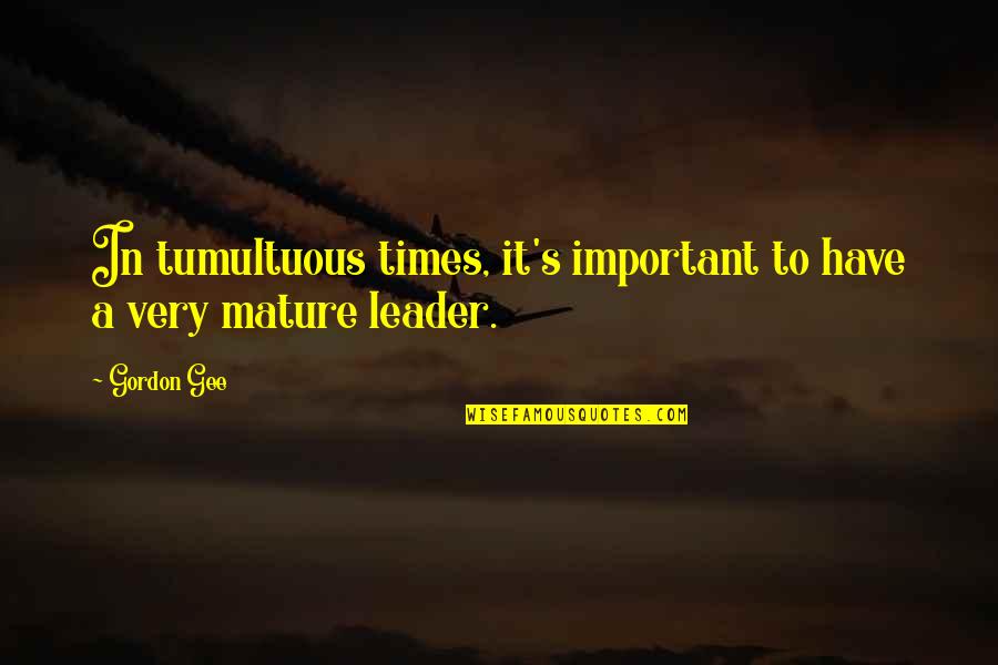 Seein Quotes By Gordon Gee: In tumultuous times, it's important to have a