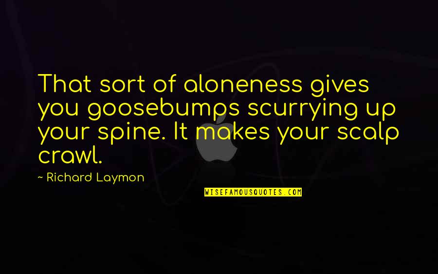 Seein Quotes By Richard Laymon: That sort of aloneness gives you goosebumps scurrying