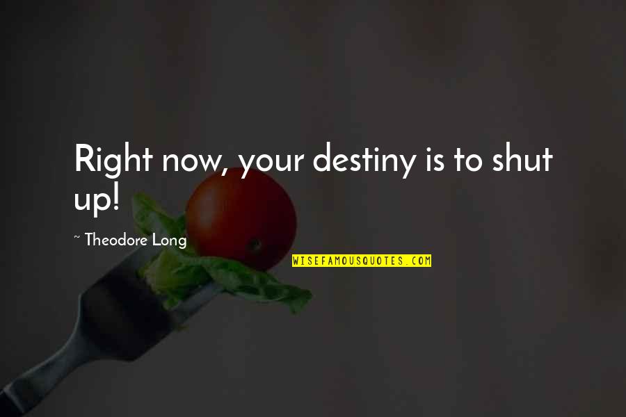 Seein Quotes By Theodore Long: Right now, your destiny is to shut up!