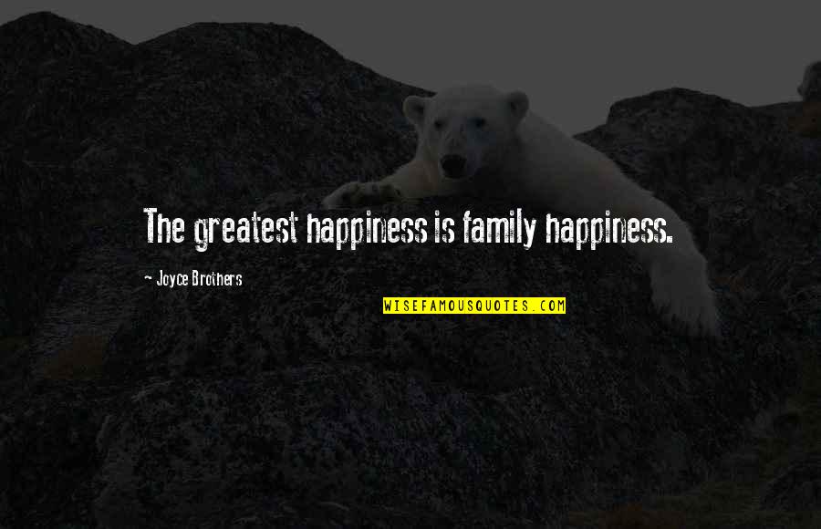 Seeing A New Day Quotes By Joyce Brothers: The greatest happiness is family happiness.