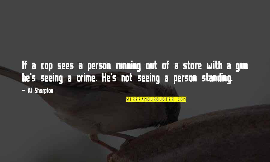 Seeing A Person Quotes By Al Sharpton: If a cop sees a person running out Seeing A Person Quotes By Al Sharpton: If a cop sees a person running out