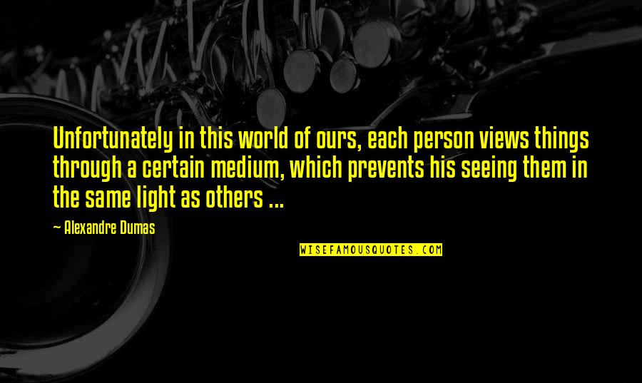 Seeing A Person Quotes By Alexandre Dumas: Unfortunately in this world of ours, each person Seeing A Person Quotes By Alexandre Dumas: Unfortunately in this world of ours, each person