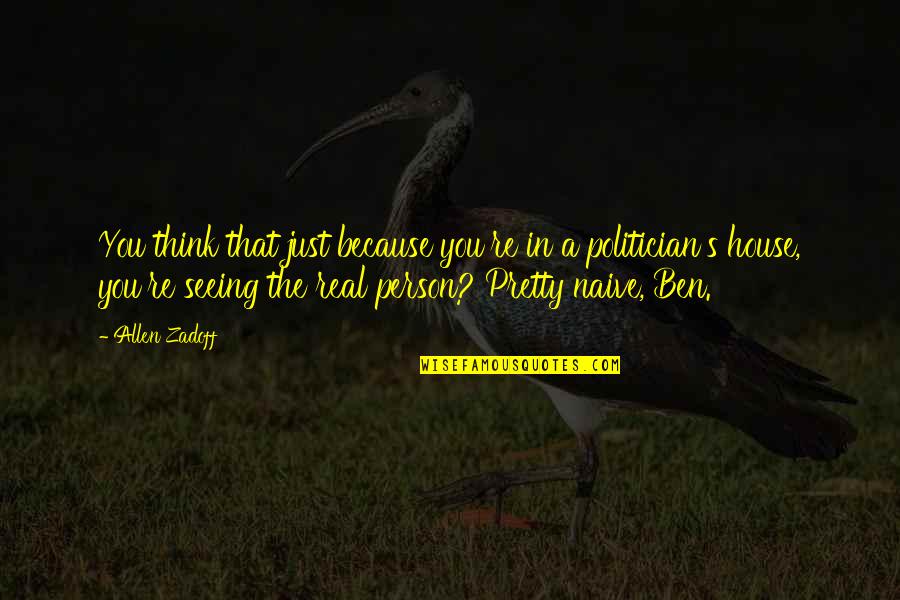 Seeing A Person Quotes By Allen Zadoff: You think that just because you're in a Seeing A Person Quotes By Allen Zadoff: You think that just because you're in a
