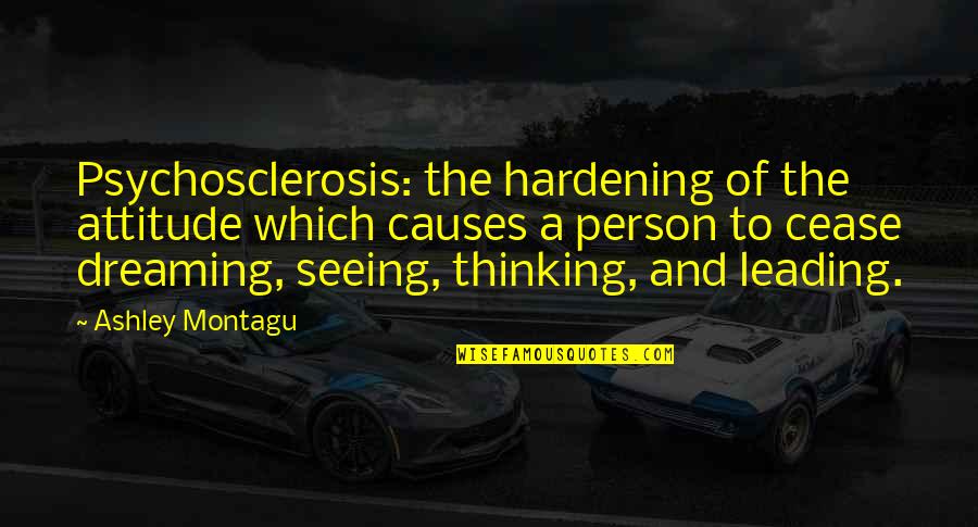 Seeing A Person Quotes By Ashley Montagu: Psychosclerosis: the hardening of the attitude which causes Seeing A Person Quotes By Ashley Montagu: Psychosclerosis: the hardening of the attitude which causes