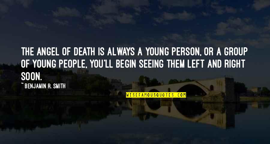 Seeing A Person Quotes By Benjamin R. Smith: The Angel of Death is always a young Seeing A Person Quotes By Benjamin R. Smith: The Angel of Death is always a young