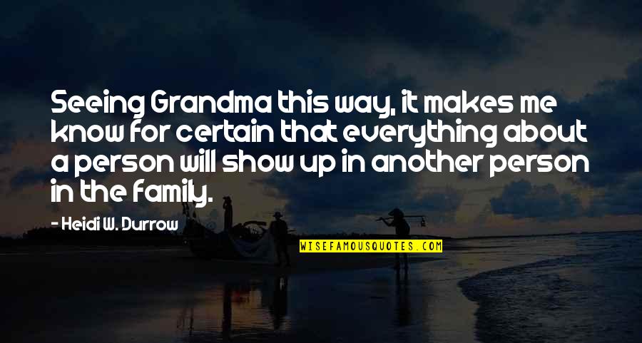 Seeing A Person Quotes By Heidi W. Durrow: Seeing Grandma this way, it makes me know Seeing A Person Quotes By Heidi W. Durrow: Seeing Grandma this way, it makes me know