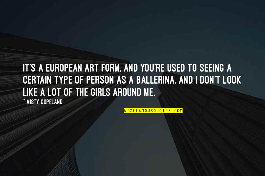 Seeing A Person Quotes By Misty Copeland: It's a European art form, and you're used Seeing A Person Quotes By Misty Copeland: It's a European art form, and you're used